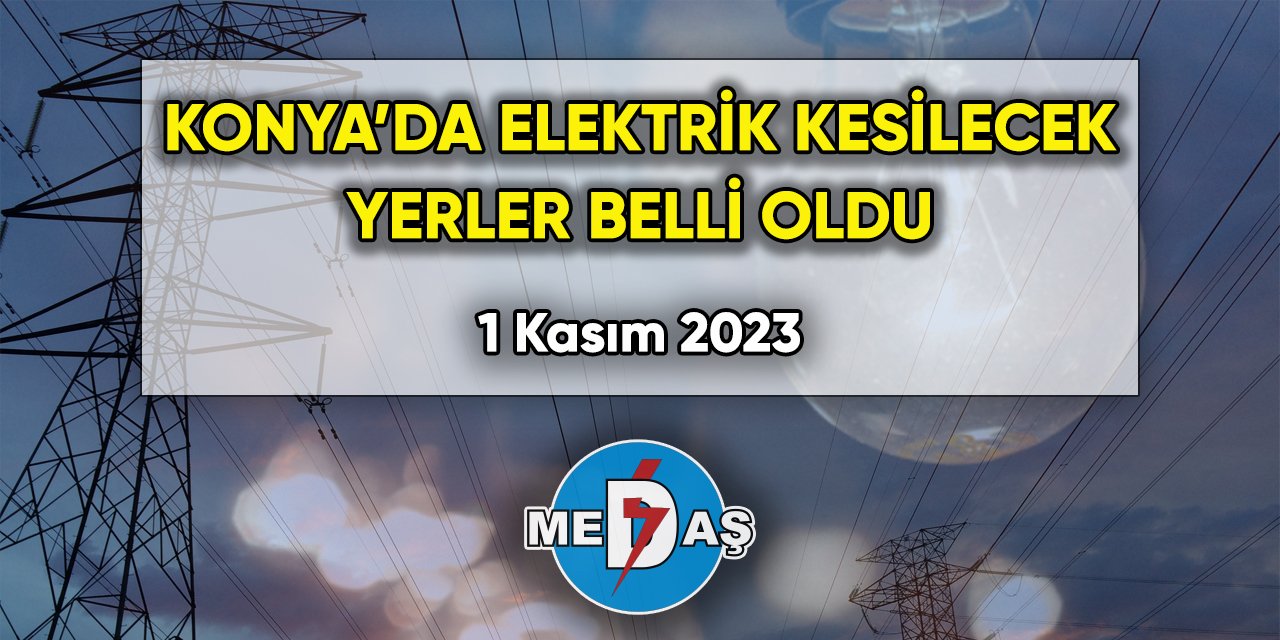 Yeni ayın ilk günü Konya’da elektrik kesilecek yerler belli oldu