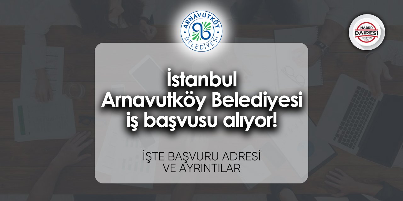 İstanbul Arnavutköy Belediyesi iş başvurusu 2023