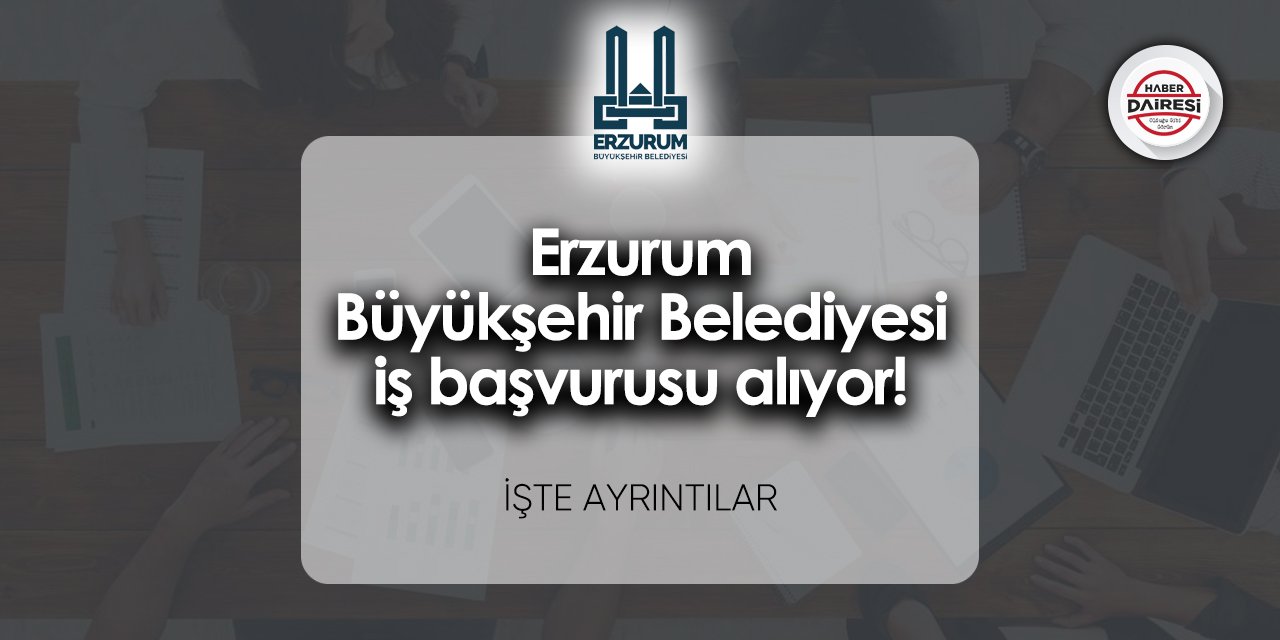 Erzurum Büyükşehir Belediyesi iş başvurusu 2023