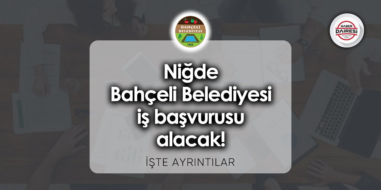 Niğde Bahçeli Belediyesi iş başvurusu 2023