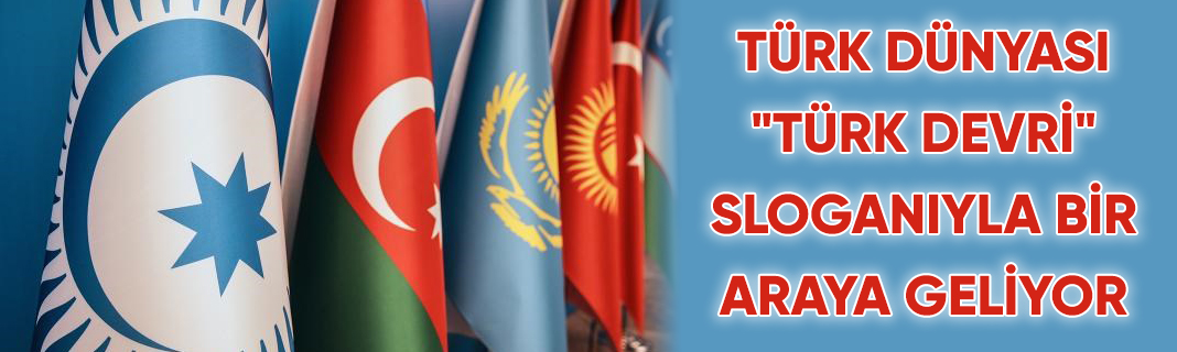 Türk dünyası "Türk Devri" sloganıyla bir araya geliyor