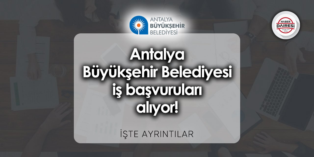 Antalya Büyükşehir Belediyesi iş başvurusu 2023