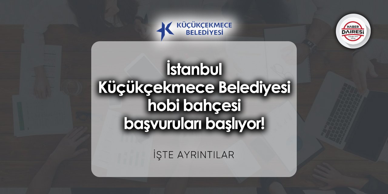 İstanbul Küçükçekmece Belediyesi hobi bahçesi başvurusu 2023-2024