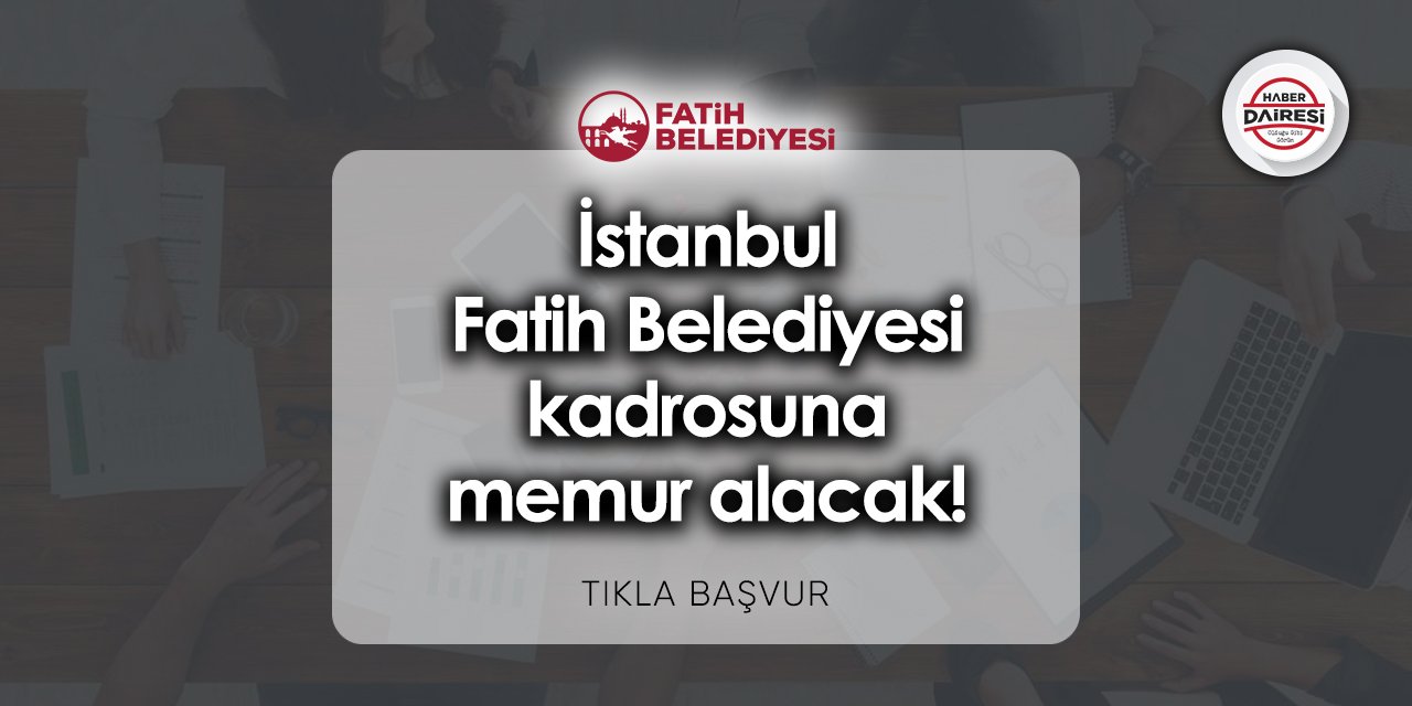 İstanbul Fatih Belediyesi (Memur alımı) iş başvurusu 2023 TIKLA BAŞVUR