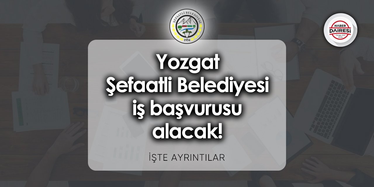 Yozgat Şefaatli Belediyesi iş başvurusu 2023