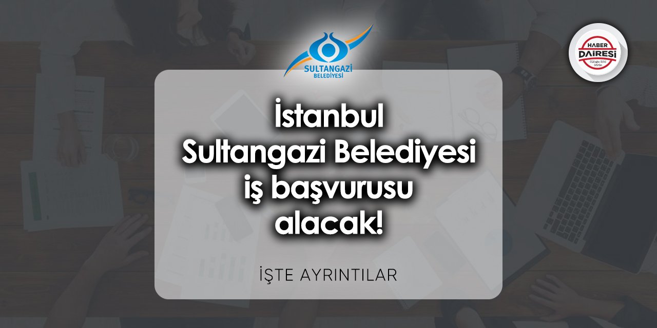 İstanbul Sultangazi Belediyesi iş başvurusu 2023