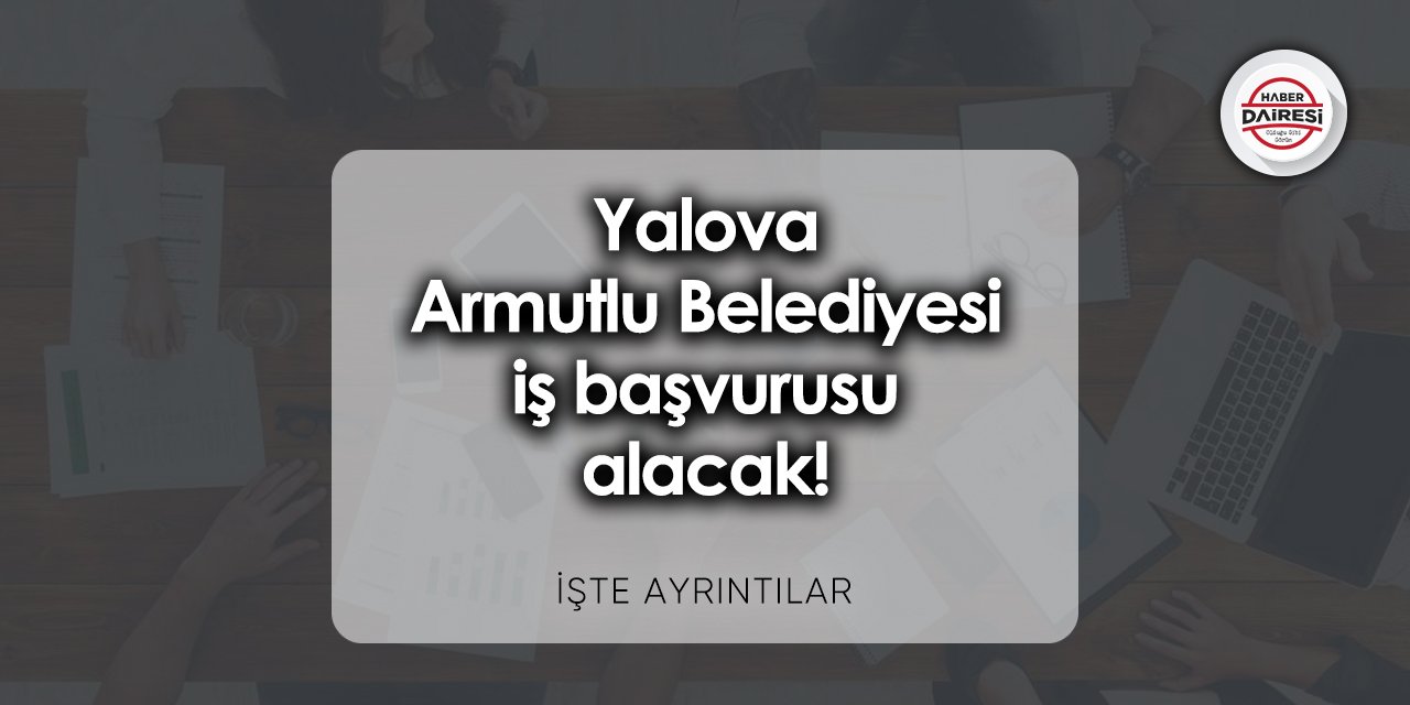 Yalova Armutlu Belediyesi iş başvurusu 2023