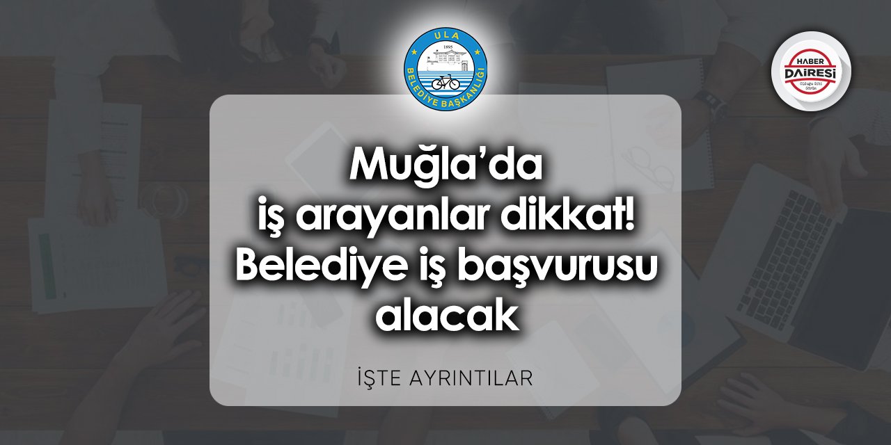 Muğla Ula Belediyesi iş başvurusu 2023