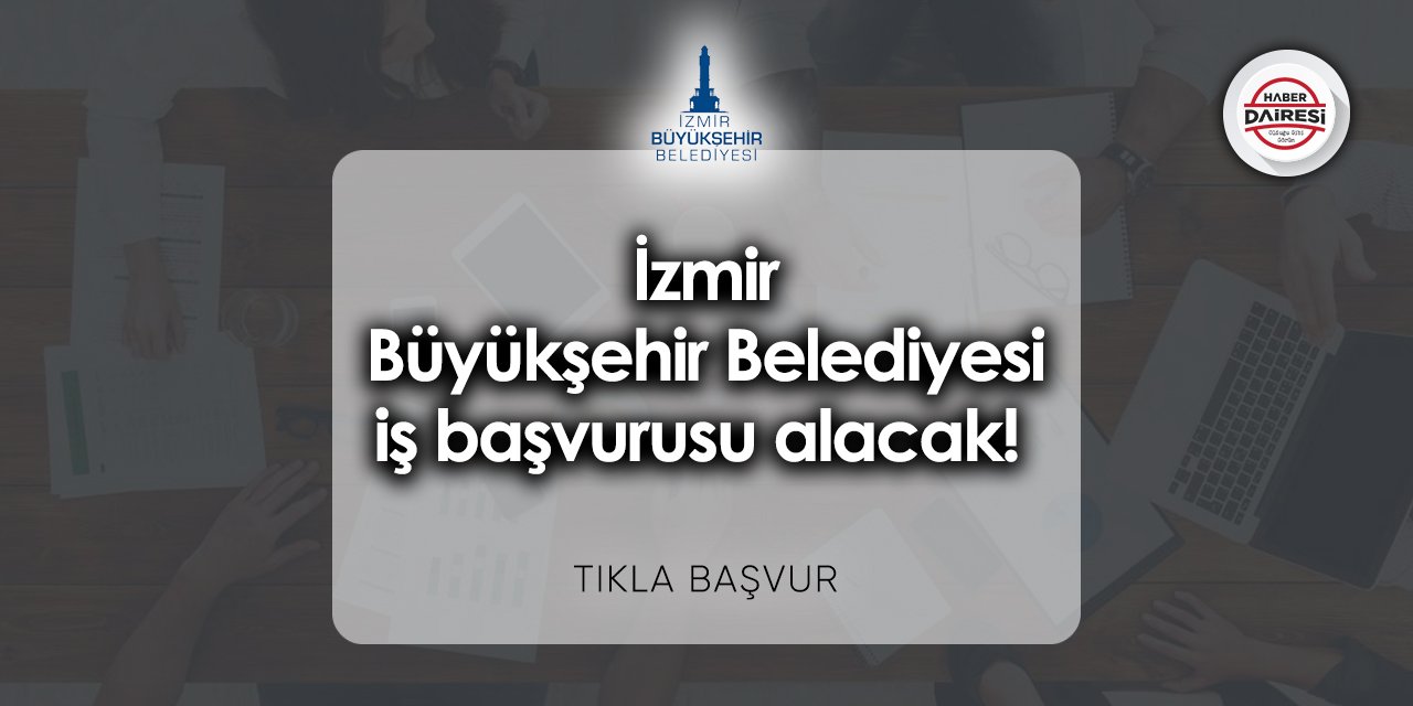 İzmir Büyükşehir Belediyesi iş başvurusu 2023 TIKLA BAŞVUR