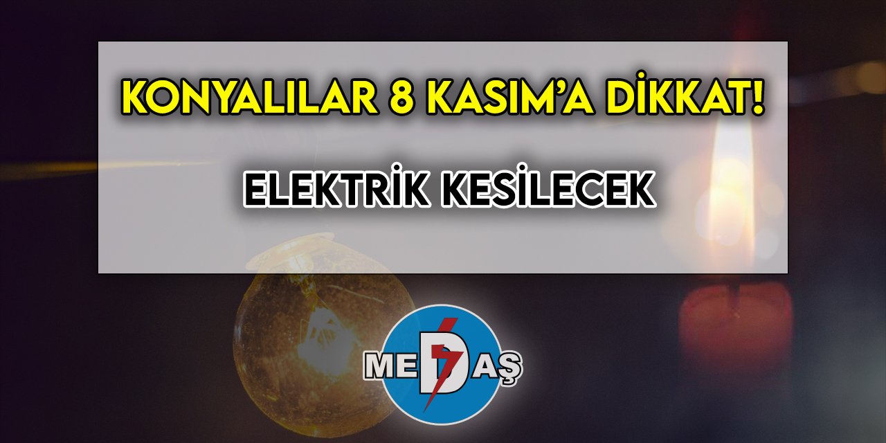 Konyalılar 8 Kasım’a dikkat! Elektrik kesilecek