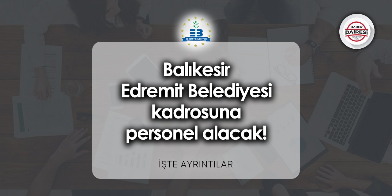 Balıkesir Edremit Belediyesi iş başvurusu 2023