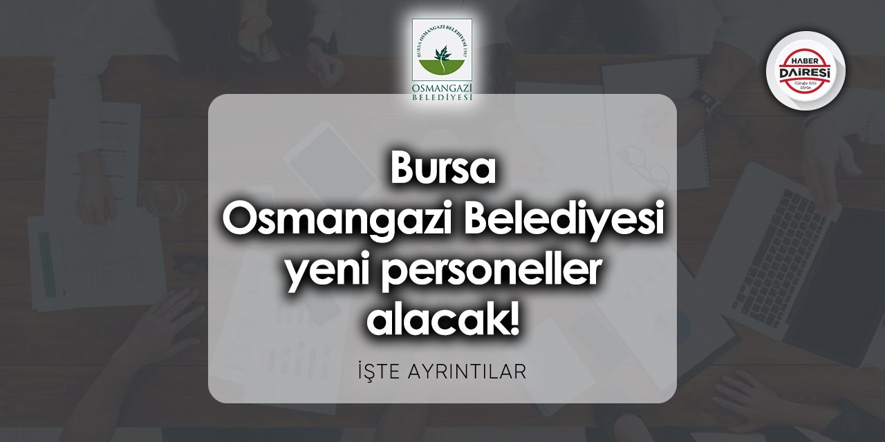 Bursa Osmangazi Belediyesi iş başvurusu 2023