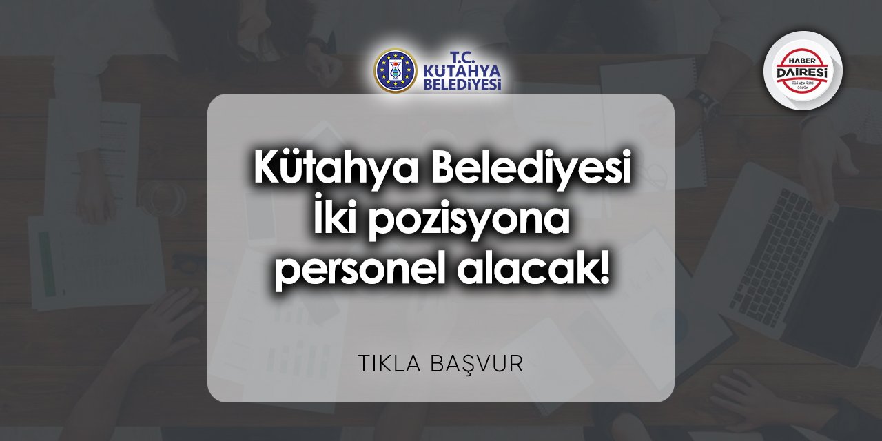 İki pozisyona personel alacak! Kütahya Belediyesi personel alımı 2023