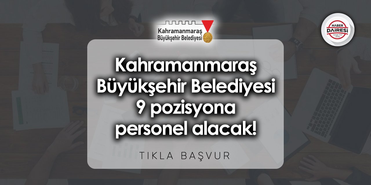 Kahramanmaraş Büyükşehir Belediyesi iş başvurusu 2023