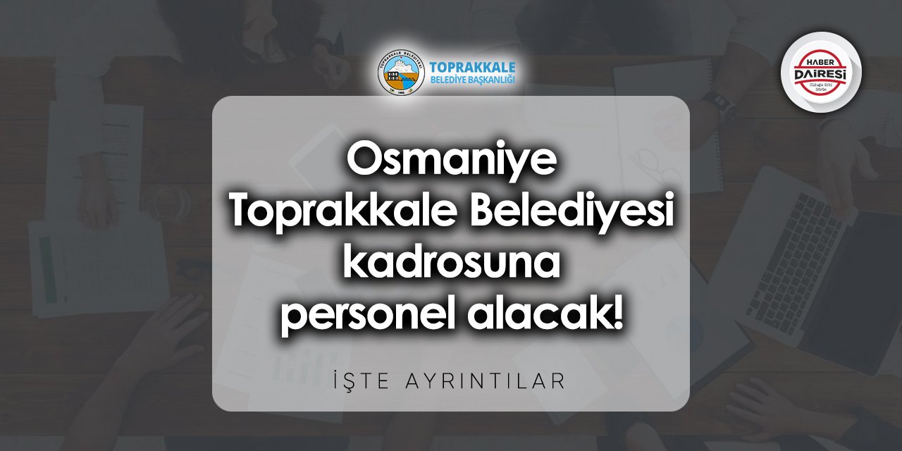 Osmaniye Toprakkale Belediyesi iş başvurusu 2023