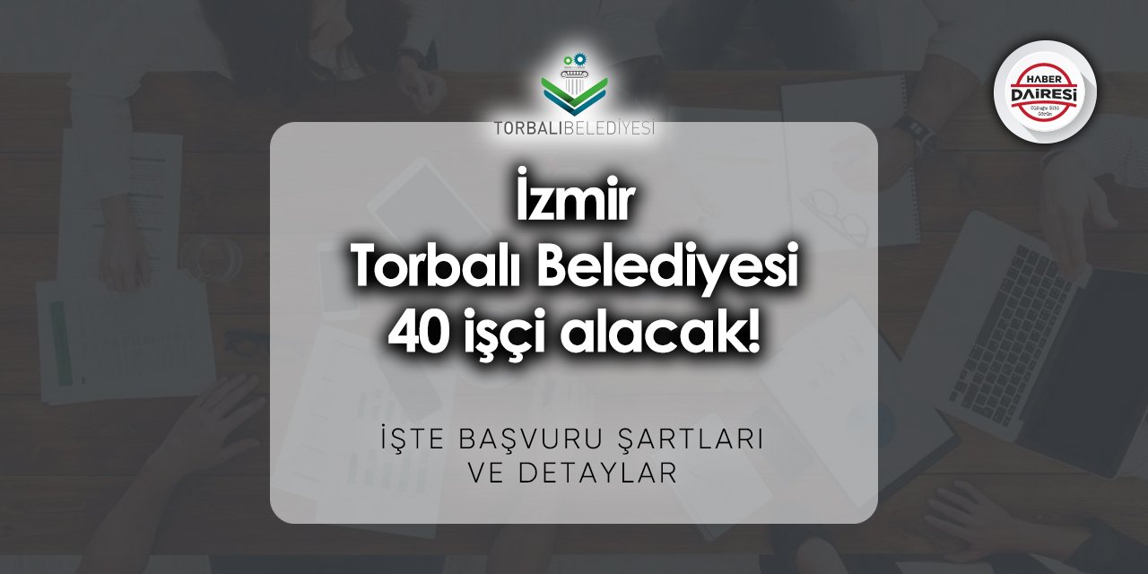 40 işçi alacak! İzmir Torbalı Belediyesi iş başvurusu 2023