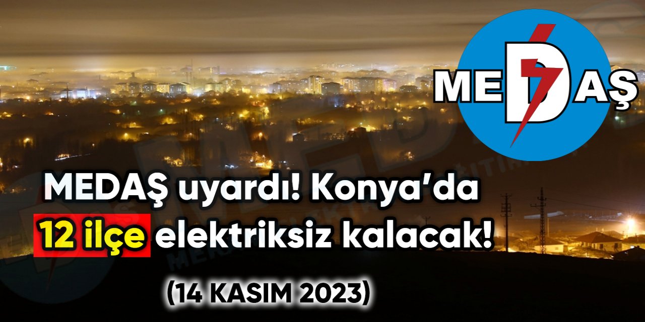 MEDAŞ uyardı! Konya’da 12 ilçe elektriksiz kalacak!