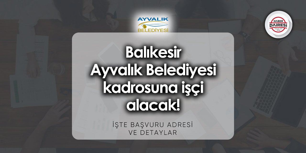 Balıkesir Ayvalık Belediyesi iş başvurusu 2023