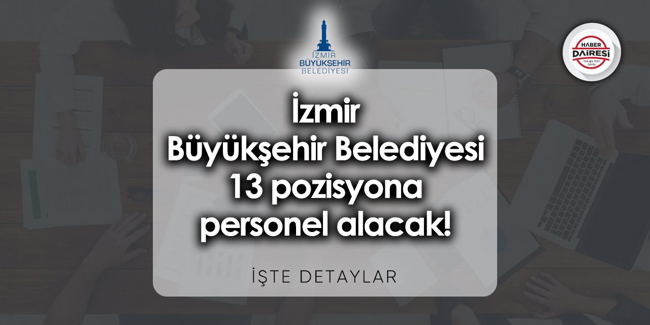 13 pozisyona personel alacak! İzmir Büyükşehir Belediyesi iş başvurusu 2023