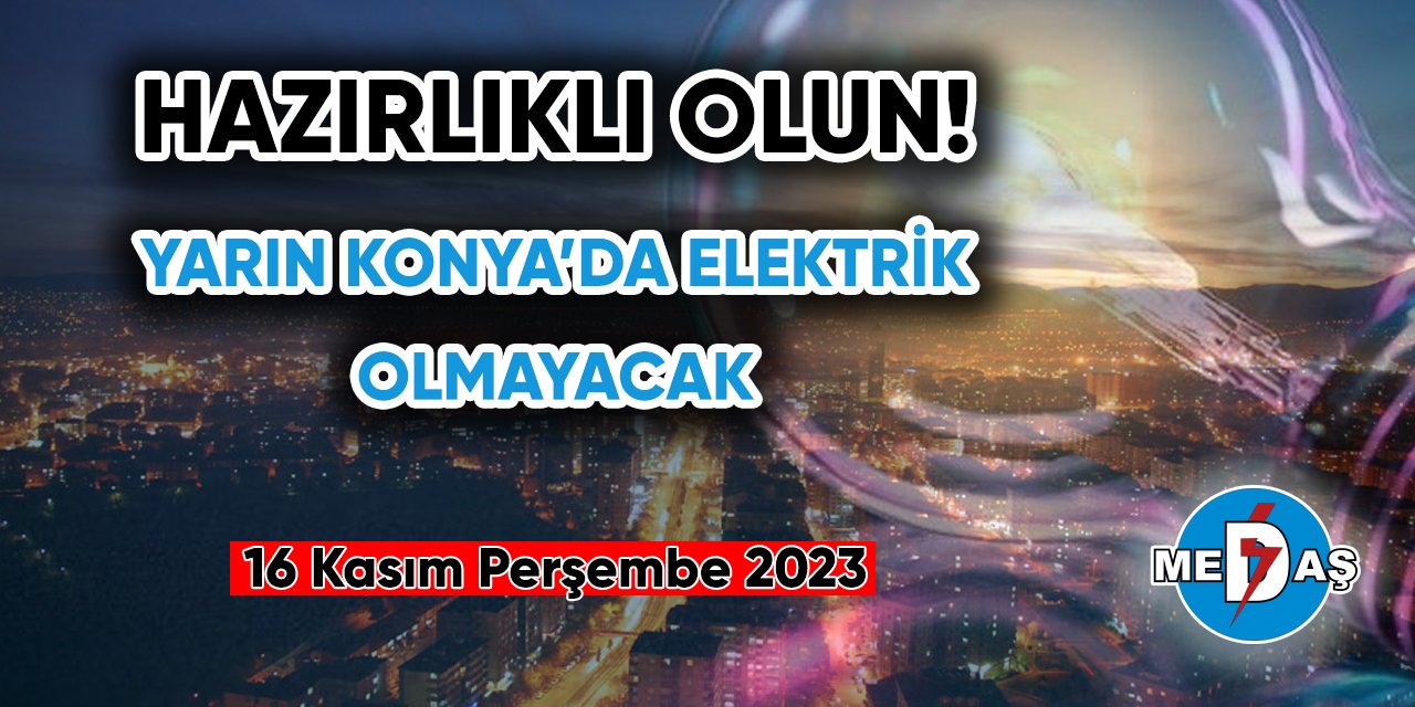Hazırlıklı olun! Yarın Konya’da elektrik olmayacak