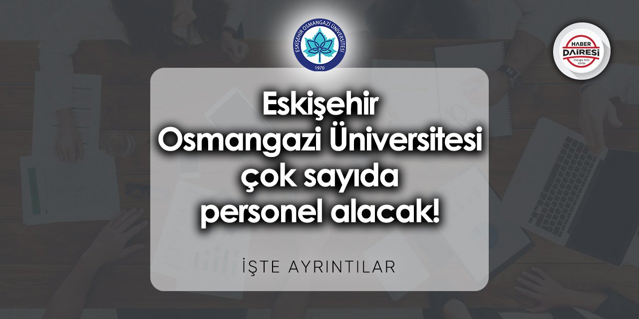 Eskişehir Osmangazi Üniversitesi iş başvurusu 2023