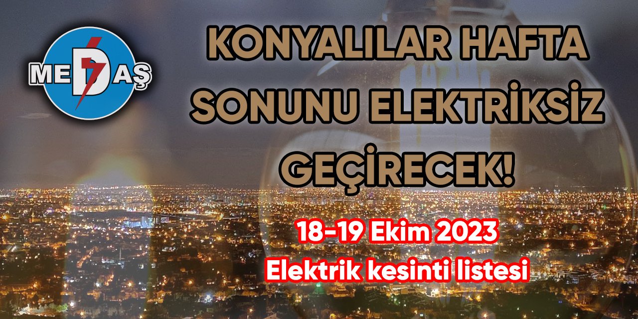 Konyalılar hafta sonunu elektriksiz geçirecek!