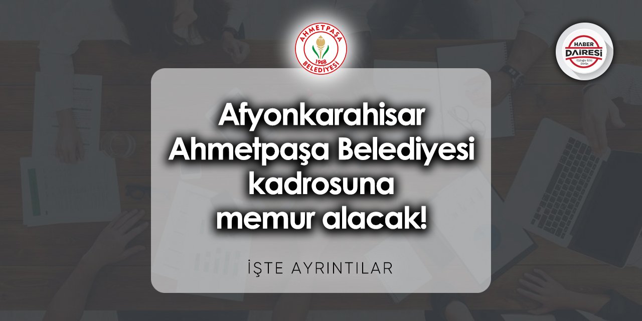 Afyonkarahisar Ahmetpaşa Belediyesi memur alımı 2023