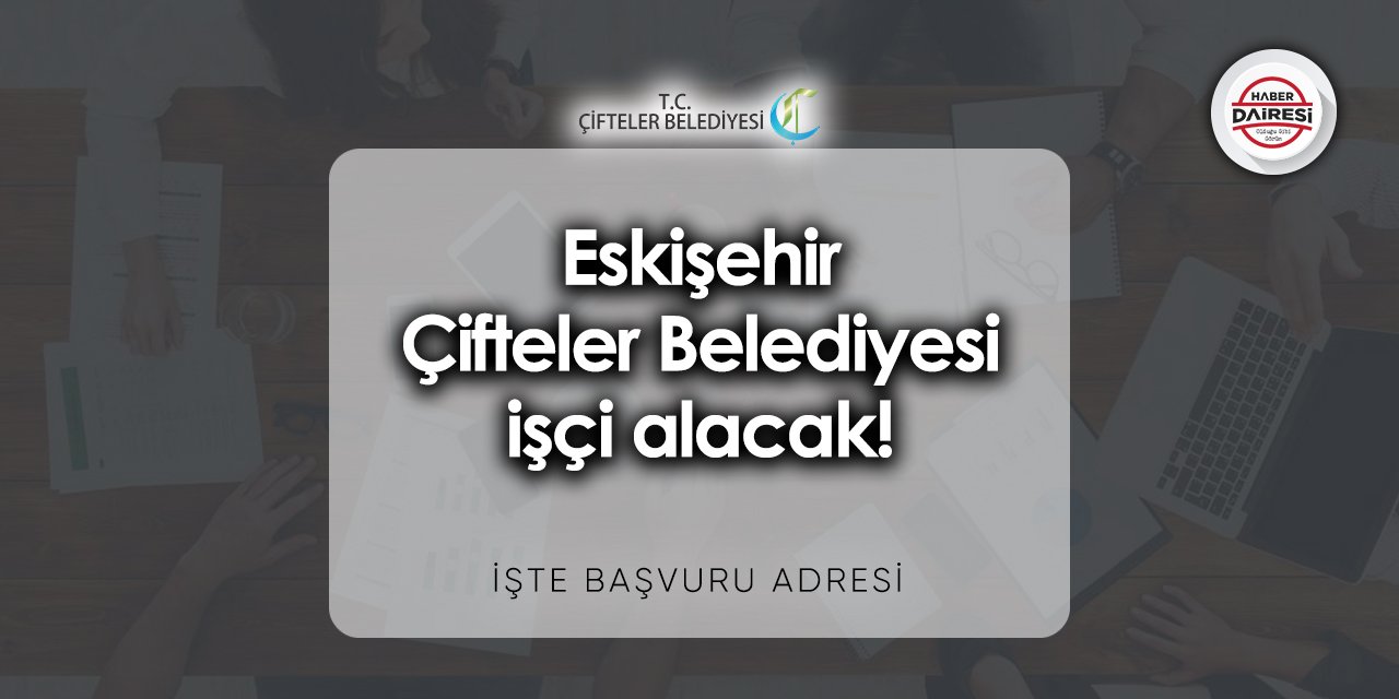 Eskişehir Çifteler Belediyesi iş başvurusu 2023