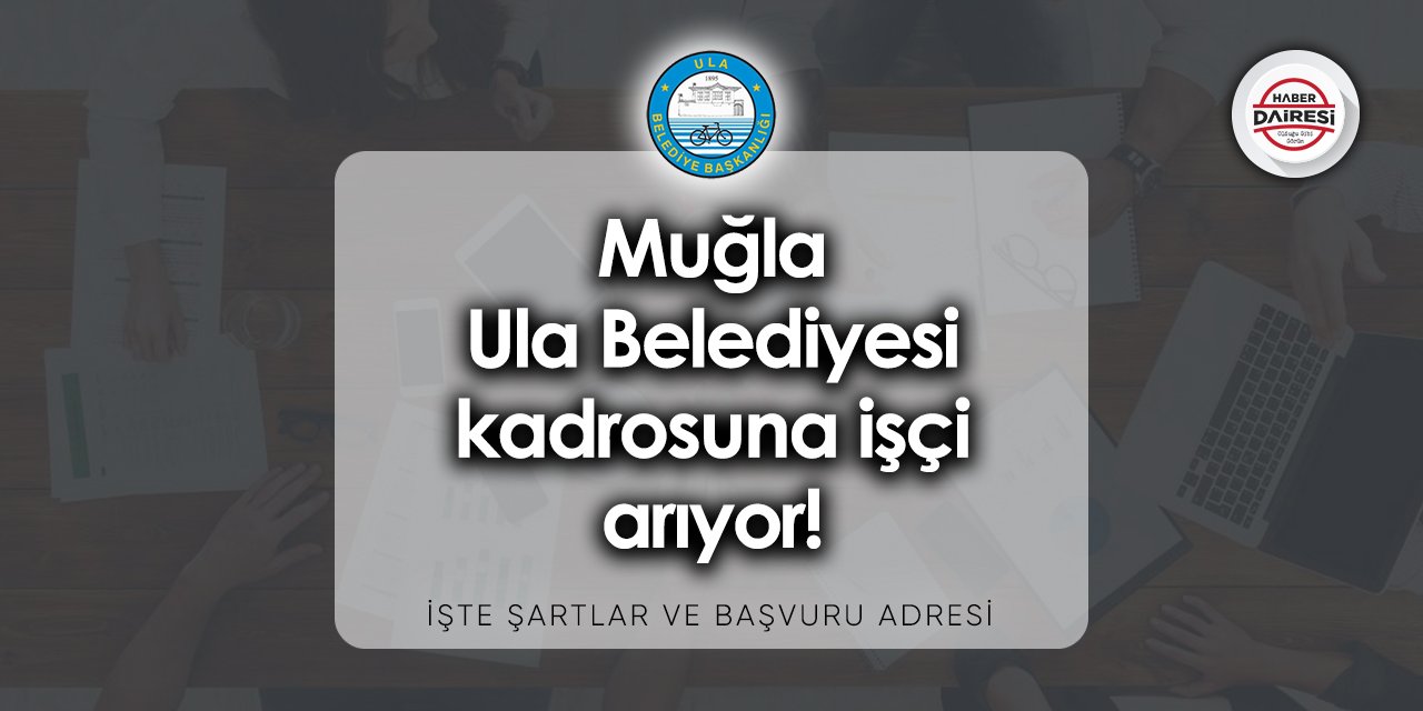 Muğla Ula Belediyesi işçi alımı 2023