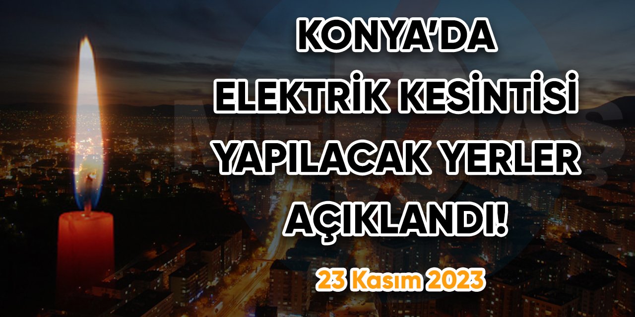 Konya’da elektrik kesintisi yapılacak yerler açıklandı!