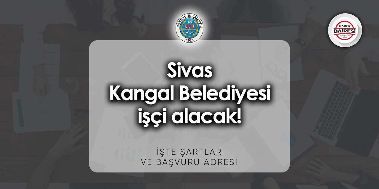 Sivas Kangal Belediyesi iş başvurusu 2023