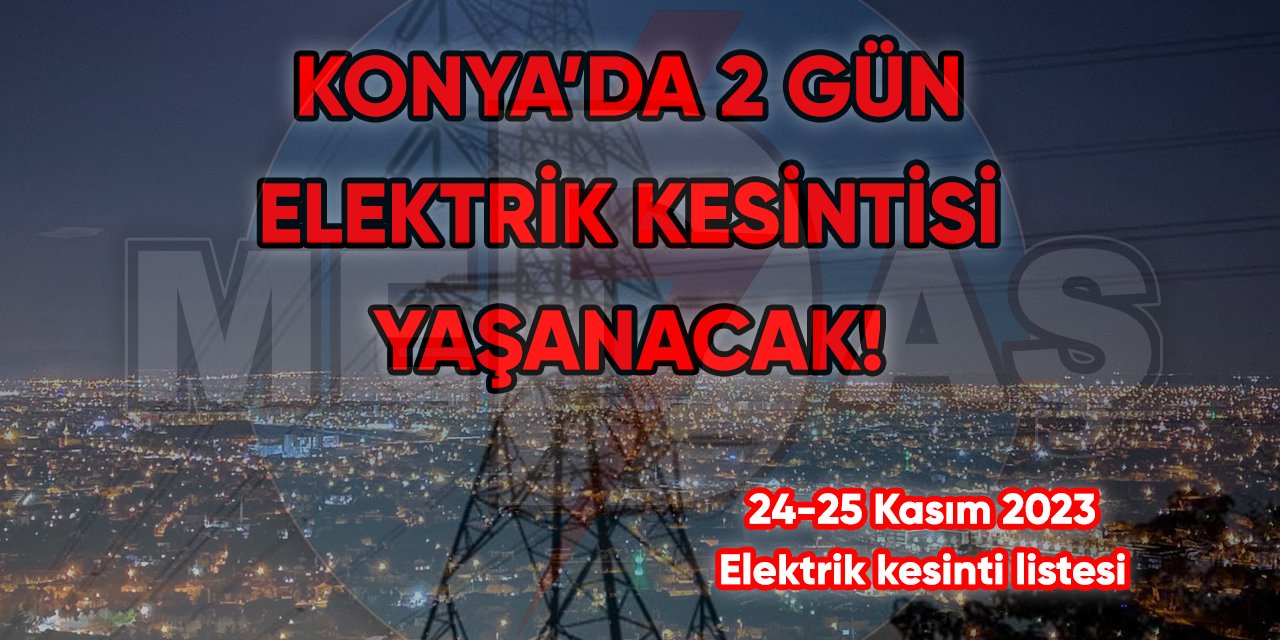 Konya’da 2 gün elektrik kesintisi yaşanacak!