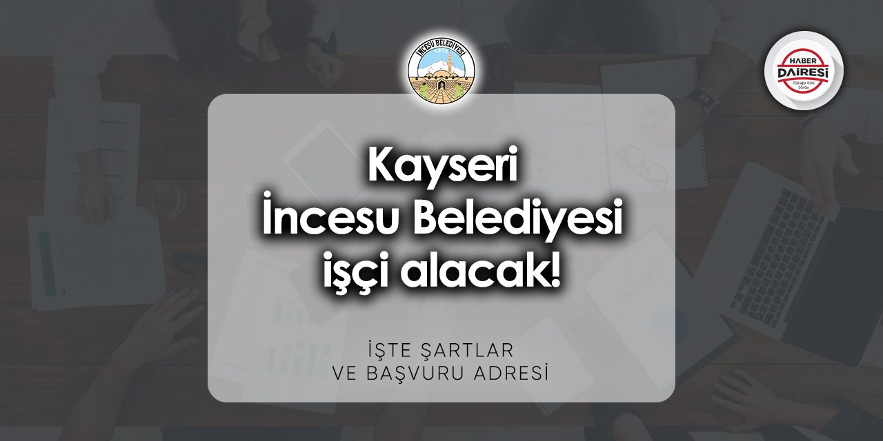 Deneyim şartı yok! Kayseri İncesu Belediyesi personel alımı 2023