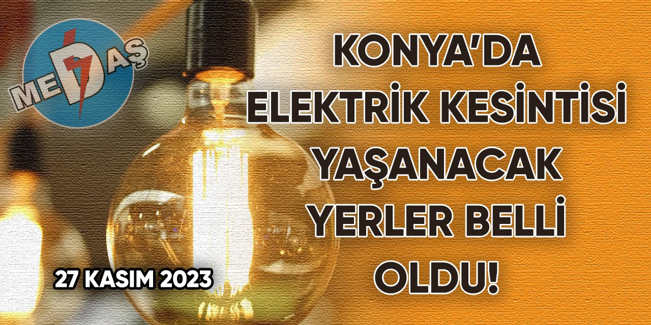 Konya’da elektrik kesintisi yaşanacak yerler belli oldu!
