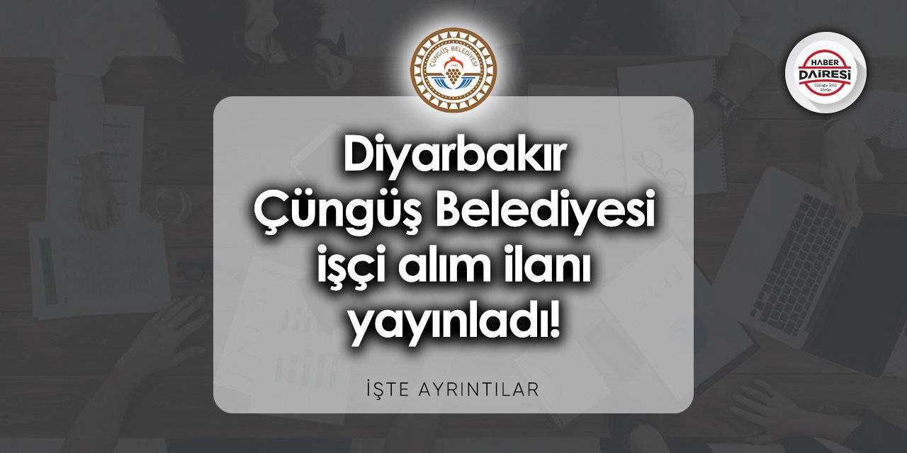 Diyarbakır Çüngüş Belediyesi personel - işçi alımı 2023