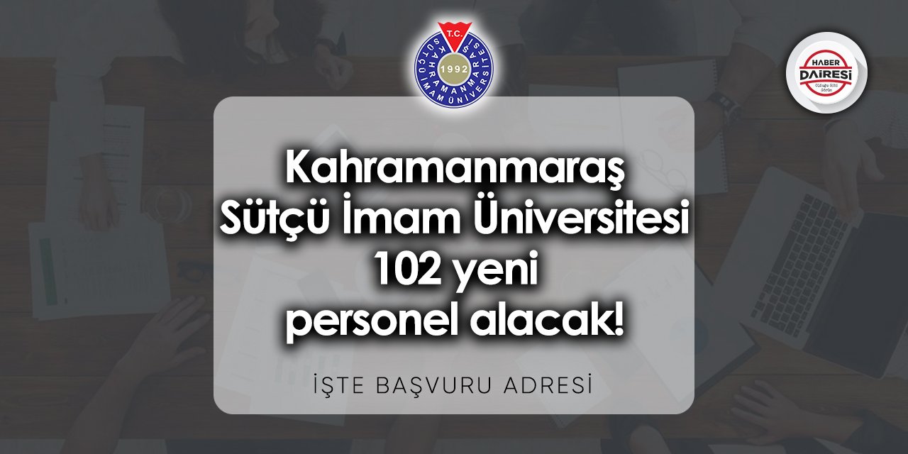 102 kişi alacak! Kahramanmaraş Sütçü İmam Üniversitesi personel alımı 2023