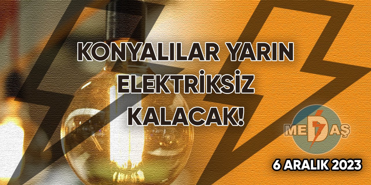 Konyalılar yarın elektriksiz kalacak!