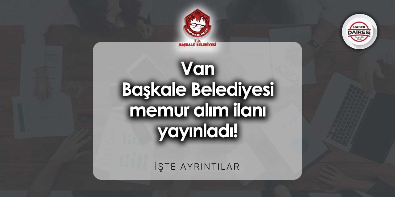 Van Başkale Belediyesi memur alımı 2023 - 2024