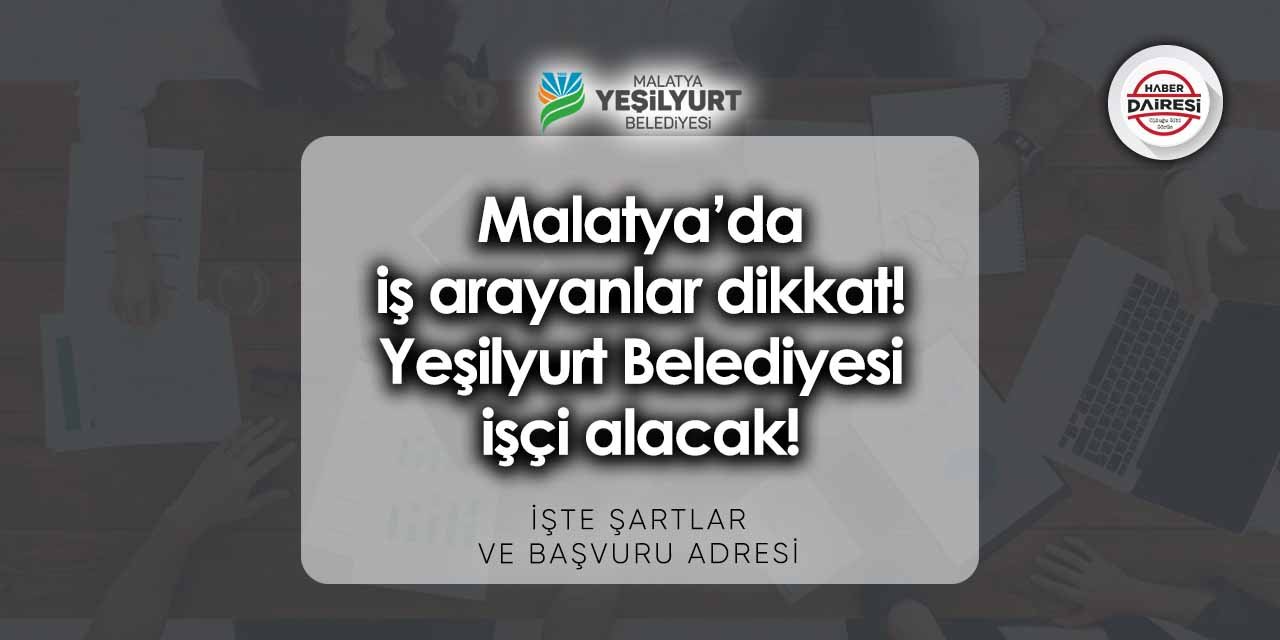 Malatya Yeşilyurt Belediyesi işçi alımı 2023 | Başvurular başladı