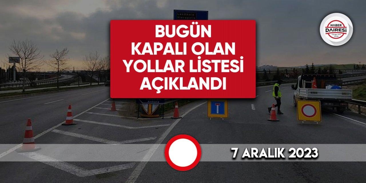 Bugün kapalı ve çalışma olan yollar belli oldu