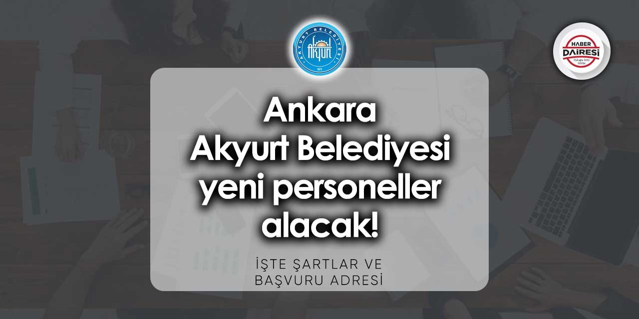 Ankara Akyurt Belediyesi iş başvurusu 2023 | 11 kişi alacak!