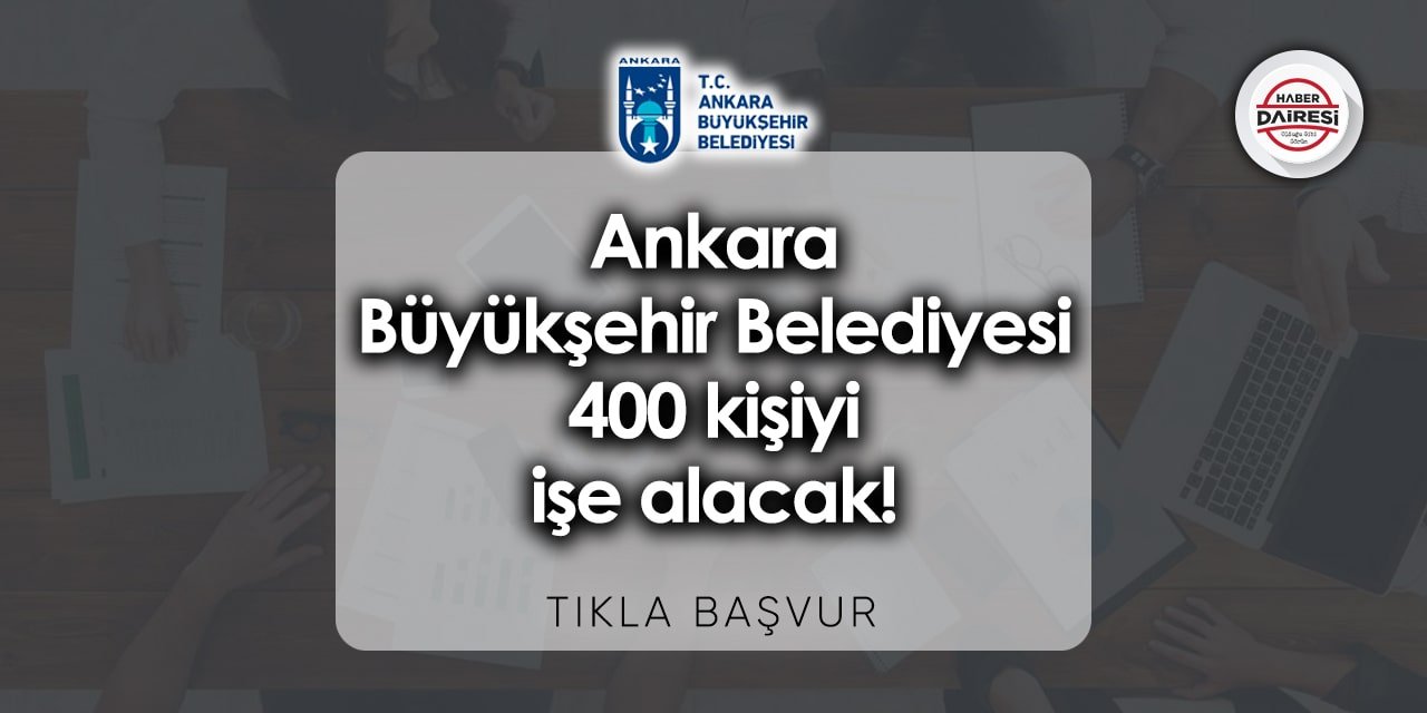 400 kişi alacak! Ankara Büyükşehir Belediyesi personel alımı 2023 | TIKLA BAŞVUR