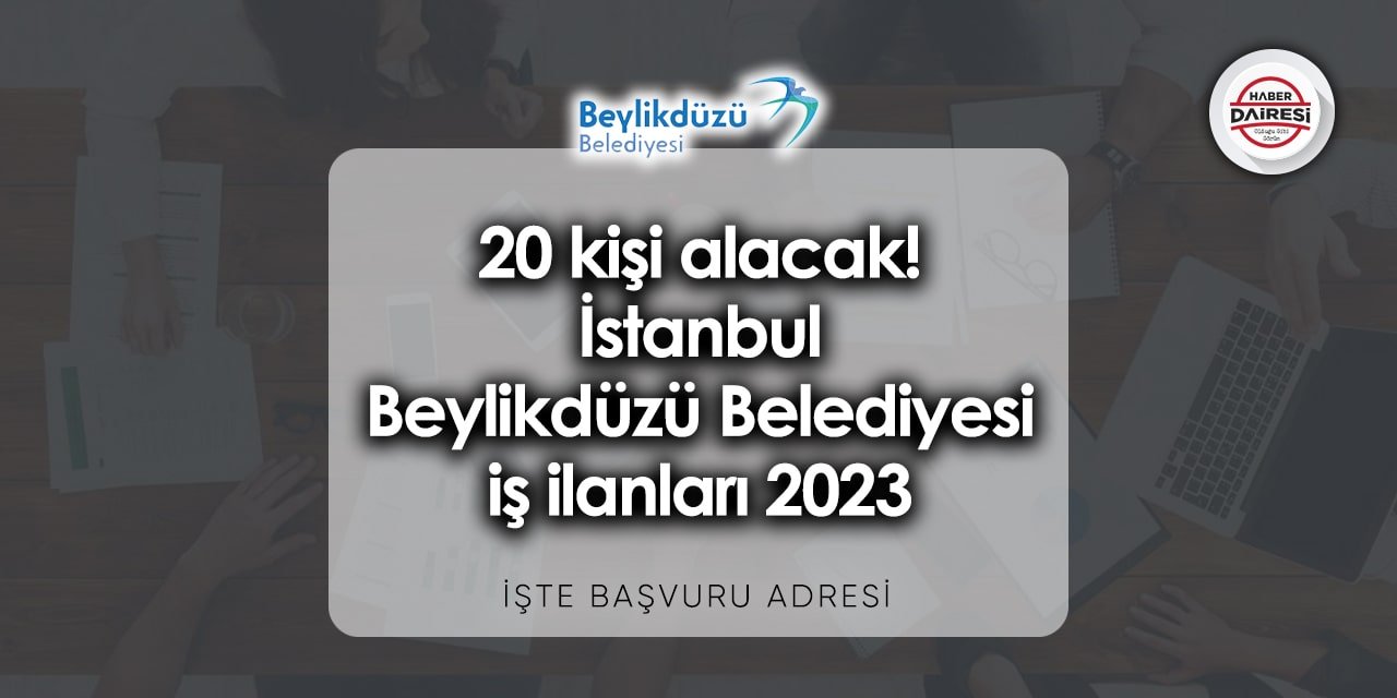 20 kişi alacak! İstanbul Beylikdüzü Belediyesi iş ilanları 2023 | Başvurular başladı