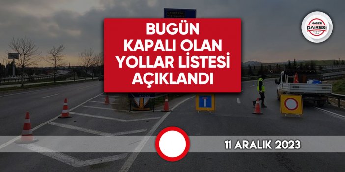 Sürücüler dikkat! Kapalı ve çalışma olan yollar listesi belli oldu