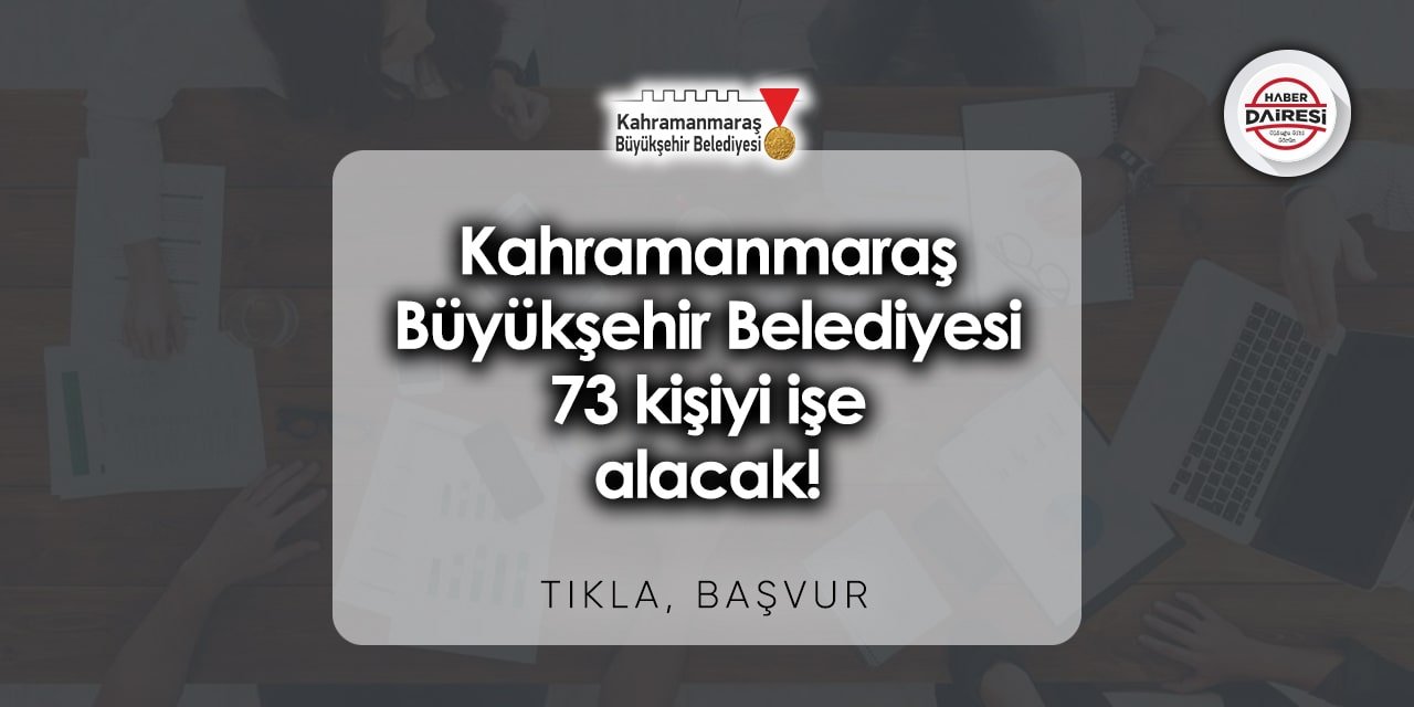 73 kişi alacak! Kahramanmaraş Büyükşehir Belediyesi personel alımı 2023 | TIKLA BAŞVUR