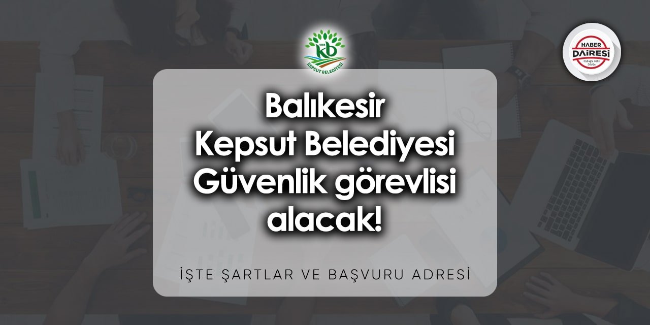 Balıkesir Kepsut Belediyesi personel alımı 2023 | Güvenlik görevlisi alacak!