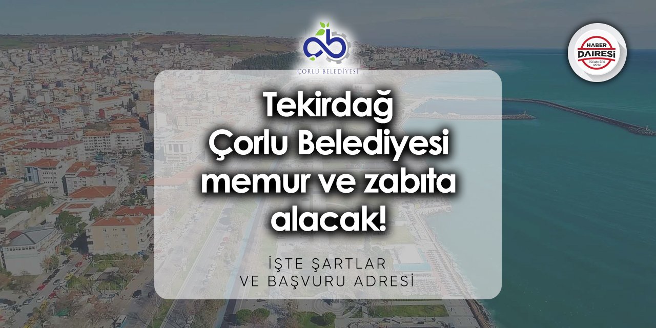 Tekirdağ Çorlu Belediyesi memur alımı 2023 - 2024 | Şartlar belli oldu