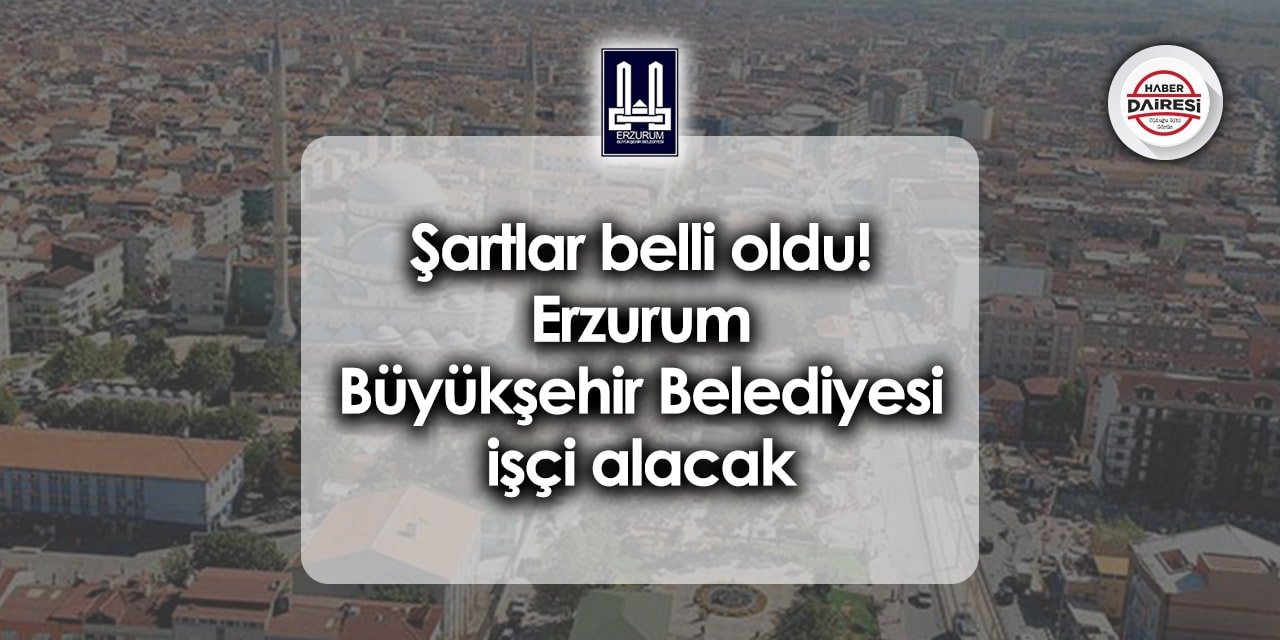 Şartlar belli oldu! Erzurum Büyükşehir Belediyesi personel alımı 2023