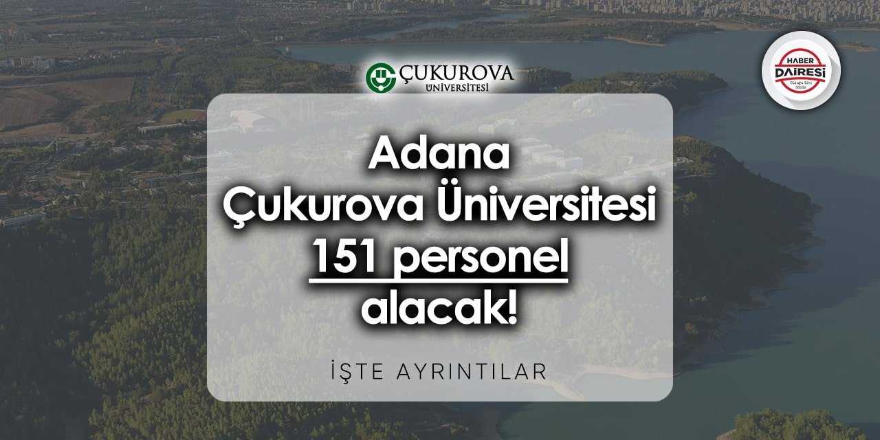 Adana Çukurova Üniversitesi 151 personel alımı 2023 - 2024 | TIKLA BAŞVUR