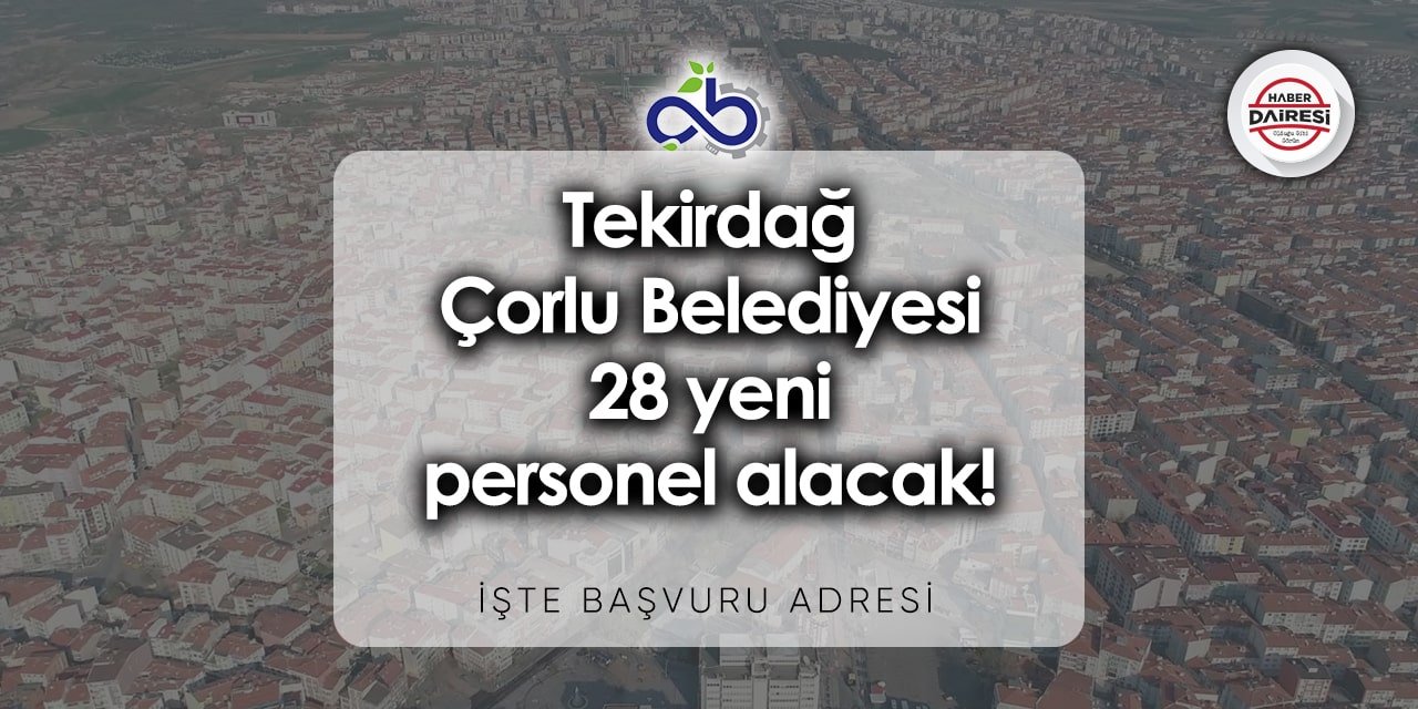 Tekirdağ Çorlu Belediyesi 28 personel alımı 2023 - 2024 | Başvurular başladı